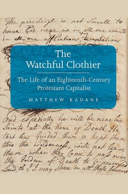 The Watchful Clothier: The Life of an Eighteenth-Century Protestant Capitalist - Kadane, Matthew