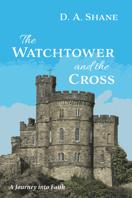 The Watchtower and the Cross: A Journey Into Faith - Shane, D A