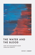 The Water and the Blood: How the Sacraments Shape Christian Identity