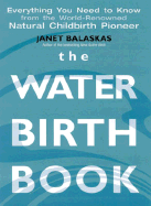 The Water Birth Book: From the World-renowned Natural Childbirth Pioneer - Balaskas, Janet