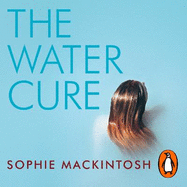 The Water Cure: LONGLISTED FOR THE MAN BOOKER PRIZE 2018