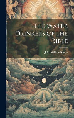 The Water Drinkers of the Bible - Kirton, John William