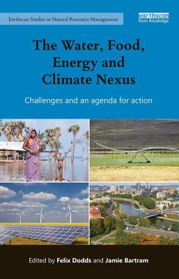 The Water, Food, Energy and Climate Nexus: Challenges and an agenda for action - Dodds, Felix (Editor), and Bartram, Jamie (Editor)