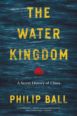 The Water Kingdom: A Secret History of China - Ball, Philip