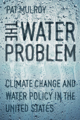 The Water Problem: Climate Change and Water Policy in the United States - Mulroy, Pat (Editor)