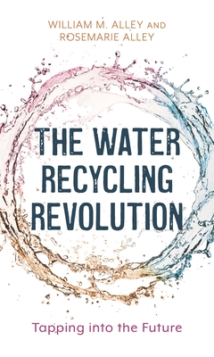 The Water Recycling Revolution: Tapping Into the Future - Alley, William M, and Alley, Rosemarie