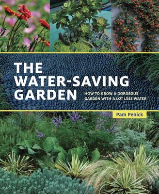 The Water-Saving Garden: How to Grow a Gorgeous Garden with a Lot Less Water - Penick, Pam