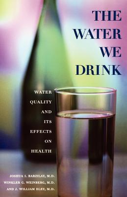 The Water We Drink: Water Quality and Its Effects on Health - Barzilay, Joshua, and Weinberg, Winkler G, and Eley, William