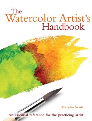 The Watercolor Artist's Handbook: The Essential Reference for the Practicing Artist - Scott, Marylin