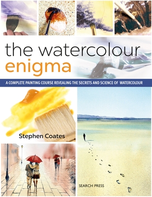 The Watercolour Enigma: A Complete Painting Course Revealing the Secrets and Science of Watercolour - Coates, Stephen