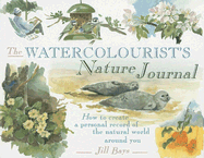 The Watercolourist's Nature Journal: How to Create a Personal Record of the Natural World Around You