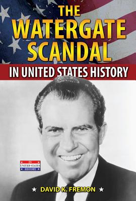 The Watergate Scandal in United States History - Fremon, David K