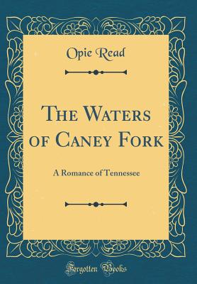 The Waters of Caney Fork: A Romance of Tennessee (Classic Reprint) - Read, Opie