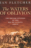 The Waters of Oblivion: The British Invasion of the Rio de La Plata, 1806-1807