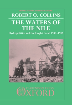 The Waters of the Nile: Hydropolitics and the Jonglei Canal 1900-1988 - Collins, Robert O