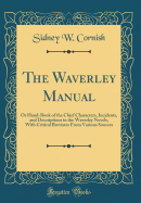 The Waverley Manual: Or Hand-Book of the Chief Characters, Incidents, and Descriptions in the Waverley Novels, with Critical Breviates from Various Sources (Classic Reprint)