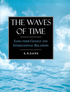 The Waves of Time: Long-Term Change and International Relations - Dark, K R, Dr.