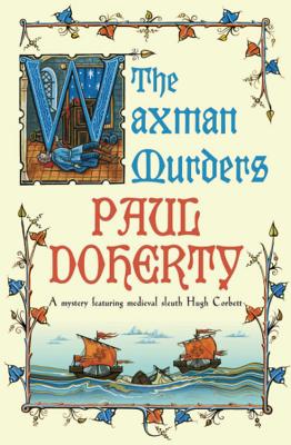 The Waxman Murders (Hugh Corbett Mysteries, Book 15): Murder, espionage and treason in medieval England - Doherty, Paul