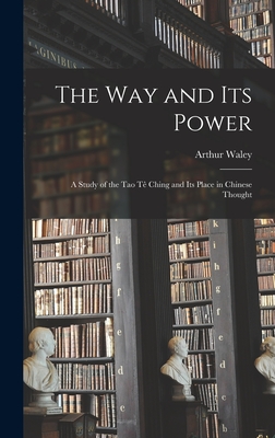 The Way and Its Power: a Study of the Tao Te  Ching and Its Place in Chinese Thought - Waley, Arthur