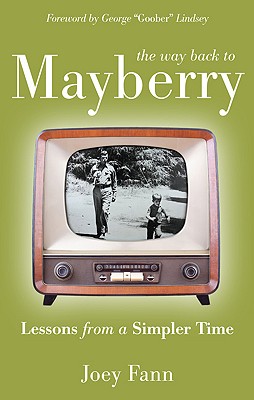 The way back to Mayberry: Lessons from a Simpler Time - Fann, Joey, and Lindsey, George Goober (Foreword by)