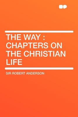 The Way: Chapters on the Christian Life - Anderson, Sir Robert