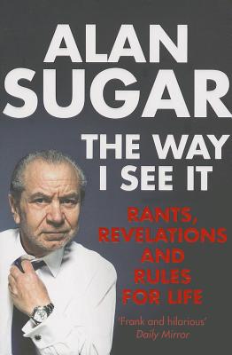 The Way I See It: Rants, Revelations And Rules For Life - Sugar, Alan