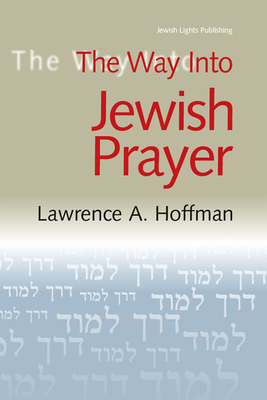 The Way Into Jewish Prayer - Hoffman, Lawrence A, Rabbi, PhD