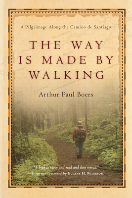 The Way Is Made by Walking: A Pilgrimage Along the Camino de Santiago - Boers, Arthur Paul, and Peterson, Eugene H (Foreword by)