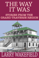 The Way It Was: Stories from the Grand Traverse Region