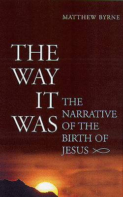 The Way It Was: The Narrative of the Birth of Jesus - Byrne, Matthew