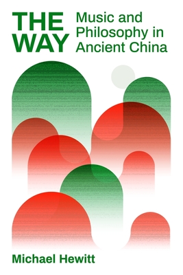 The Way: Music and Philosophy in Ancient China - Hewitt, Michael
