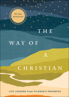 The Way of a Christian: Life Lessons from Pilgrim's Progress--A 90-Day Devotional - Baker Publishing Group (Compiled by)