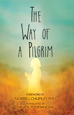 The Way of a Pilgrim - Chumley, Norris J, Dr., PhD (Foreword by), and Toumanova, Nina A (Translated by)
