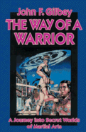 The Way of a Warrior: A Journey Into Secret Worlds of Martial Arts