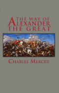 The Way of Alexander the Great - Mercer, Charles, and Vermeule, Cornelius C (Consultant editor)