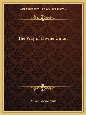 The Way of Divine Union - Waite, Arthur Edward, Professor