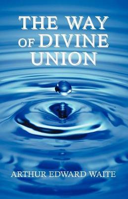 The Way of Divine Union - Waite, Arthur Edward, Professor