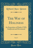 The Way of Holiness, Vol. 5: An Exposition of Psalm CXIX, Analytical and Devotional (Classic Reprint)