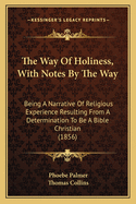 The Way Of Holiness, With Notes By The Way: Being A Narrative Of Religious Experience Resulting From A Determination To Be A Bible Christian (1856)