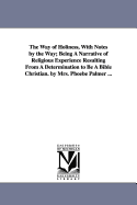 The Way of Holiness, with Notes by the Way; Being a Narrative of Religious Experience Resulting from a Determination to Be a Bible Christian. by Mrs. Phoebe Palmer ...