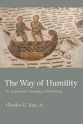 The Way of Humility: St. Augustine's Theology of Preaching - Kim, Charles J.