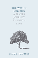 The Way of Ignatius: A prayer journey through Lent