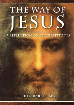 The Way of Jesus: A Reflection on the Beatitudes - Barker, Ken, and Prowse, Christopher (Foreword by)