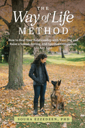 The Way of Life Method: How to Heal Your Relationship with Your Dog and Raise a Sound, Strong, and Spirited Companion (At Any Age)