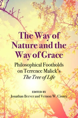 The Way of Nature and the Way of Grace: Philosophical Footholds on Terrence Malick's the Tree of Life - Cisney, Vernon W (Editor), and Beever, Jonathan (Editor)