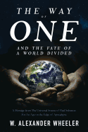 The Way of One and the Fate of a World Divided: A Message from the Universal Source of Paul Solomon for an Age on the Edge of Apocalypse