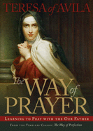The Way of Prayer: Learning to Pray with the Our Father - Teresa of Avila, and Doheny, William (Translated by)
