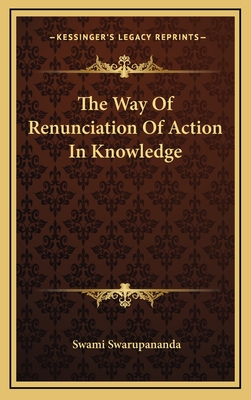 The Way of Renunciation of Action in Knowledge - Swarupananda, Swami