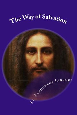 The Way of Salvation: Meditations for Attaining Conversion and Holiness - Liguori, St Alphonsus, and Grimm Cssr, Rev Eugene (Translated by), and Grimm, Eugene (Editor)