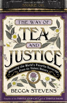 The Way of Tea and Justice: Rescuing the World's Favorite Beverage from Its Violent History - Stevens, Becca
